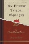 Rev. Edward Taylor, 1642-1729 (Classic Reprint) Terry John Taylor