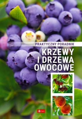 Krzewy i drzewa owocowe Poradnik praktyczny