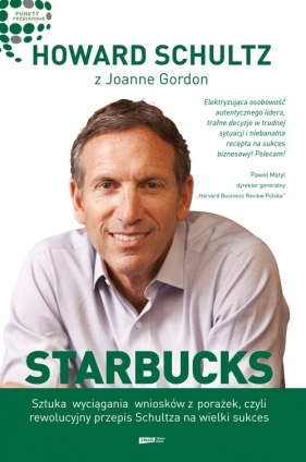 Starbucks Sztuka wyciągania wniosków z porażek czyli rewolucyjny przepis Schultza na wielki sukces - Schultz Howard