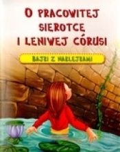 O pracowitej sierotce i leniwej córusi. Bajki z naklejkami - Opracowanie zbiorowe
