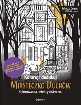 Koloruj i dedukuj. Miasteczko Duchów. Kolorowanka - Rebecca Demos, Alexander Ellie