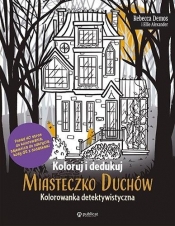 Koloruj i dedukuj. Miasteczko Duchów. Kolorowanka - Rebecca Demos, Alexander Ellie