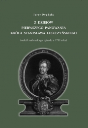 Z dziejów pierwszego panowania króla Stanisława Leszczyńskiego - Dygała Jerzy