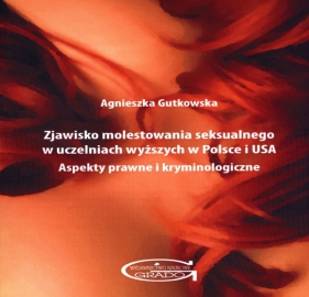 Zjawisko molestowania seksualnego w uczelniach wyższych w Polsce i USA. - Agnieszka Gutowska