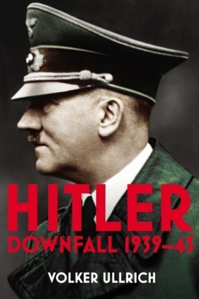Hitler Downfall 1939-45 - Volker Ullrich