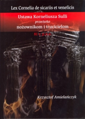 Ustawa Korneliusza Sulli przeciwko nożownikom i trucicielom 81 r. p.n.e. - Amielańczyk Krzysztof