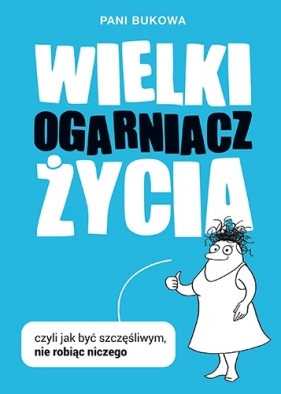 Wielki Ogarniacz Życia, czyli jak być szczęśliwym, nie robiąc niczego - Pani Bukowa, Pan Buk