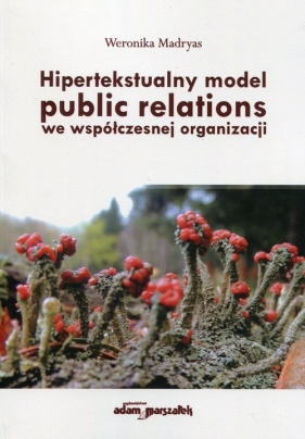 Hipertekstualny model public relations we współczesnej organizacji - Madryas Weronika
