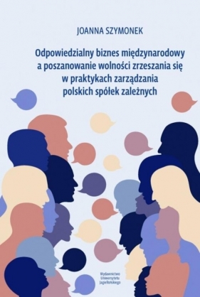 Odpowiedzialny biznes międzynarodowy a poszanowanie wolności zrzeszania się w praktykach zarządzania - Szymonek Joanna