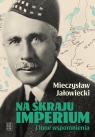 Na skraju Imperium i inne wspomnienia Mieczysław Jałowiecki