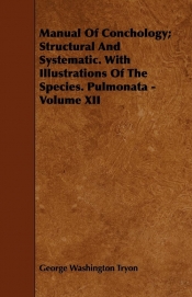 Manual Of Conchology; Structural And Systematic. With Illustrations Of The Species. Pulmonata - Volume XII