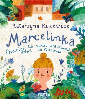 Marcelinka. Opowieść dla bardzo wrażliwych dzieci i ich rodziców. - Katarzyna Kucewicz