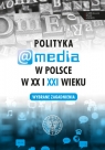  Polityka a media w Polsce w XX i XXI wieku