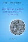 Świętopełk I Wielki Król Wielkomorawski  ok.. 844-894