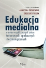 Edukacja medialna w dobie współczesnych zmian kulturowych, społecznych Ogonowska Agnieszka, Ptaszek Grzegorz