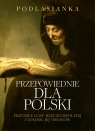 Przepowiednie dla Polski. Przyszłe losy Rzeczpospolitej i upadek jej wrogów