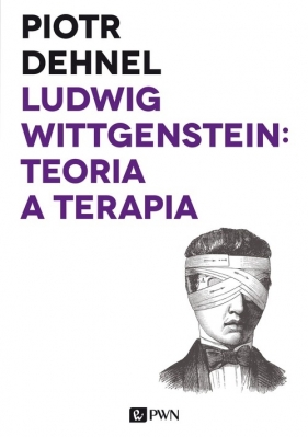 Ludwig Wittgenstein: teoria a terapia - Dehnel Piotr
