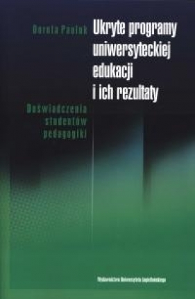 Ukryte programy uniwersyteckiej edukacji i ich rezultaty - Pauluk Dorota<br />