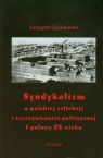 Syndykalizm w polskiej refleksji i rzeczywistości politycznej I połowy XX Zackiewicz Grzegorz