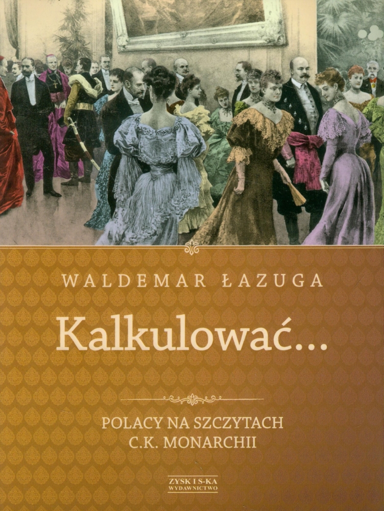 Kalkulować. Polacy na szczytach c.k.monarchii