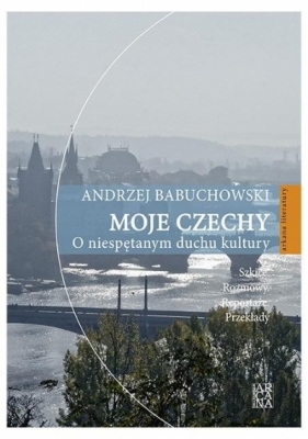 Moje Czechy. O niespętanym duchu kultury - Andrzej Babuchowski