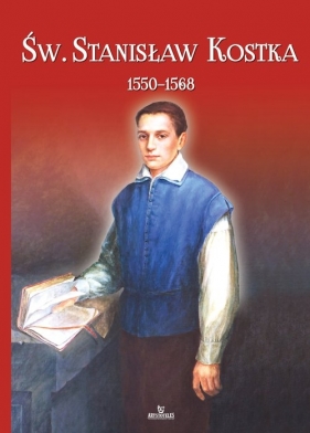 Św. Stanisław Kostka (1550-1568) - Kwiatkowski Jarosław, Stefaniak Piotr