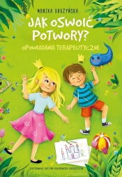 Jak oswoić potwory? Opowiadania terapeutyczne - Monika Drużyńska
