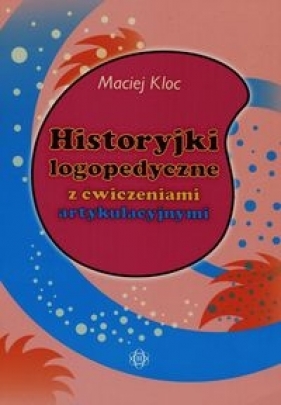 Historyjki logopedyczne z ćwiczeniami artykulacyjnymi - Kloc Maciej