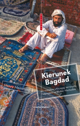 Kierunek Bagdad Jak zostałem włóczęgą terrorystą i szpiegiem na Bliskim Wschodzie - Hemming Henry