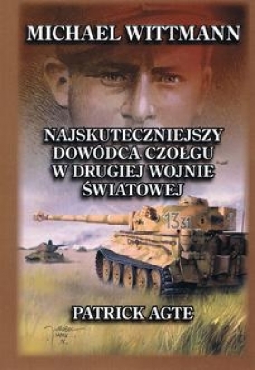 Michael Wittmann Najskuteczniejszy dowódca czołgu w drugiej wojnie światowej Tom 1 - Patrick Agte