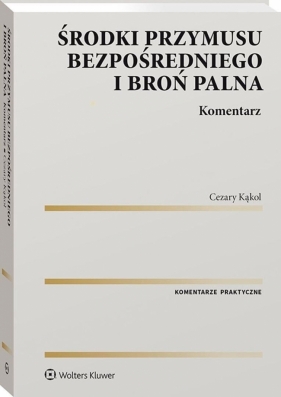 Środki przymusu bezpośredniego i broń palna. Komentarz - Cezary Kąkol