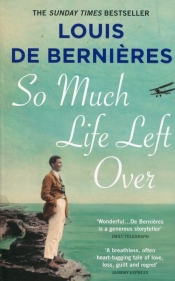 So Much Life Left Over - De Bernieres Louis
