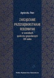 Zarządzanie przedsiębiorstwami rodzinnymi w warunkach społeczno-gospodarczych XXI wieku - Agnieszka Thier