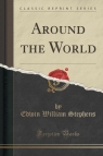 Around the World (Classic Reprint) Stephens Edwin William