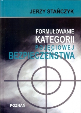 Formułowanie kategorii pojęciowej bezpieczeństwa - Jerzy Stańczyk