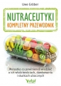 Nutraceutyki – kompletny przewodnik. Wszystko co powinieneś wiedzieć o ich właściwościach, dawkowaniu i skutkach ubocznych - Uwe Gröber