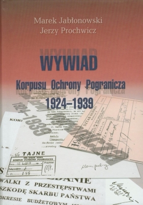 Wywiad Korpusu Ochrony Pogranicza 1924-1939 - Jabłonowski Marek, Prochowicz Jerzy