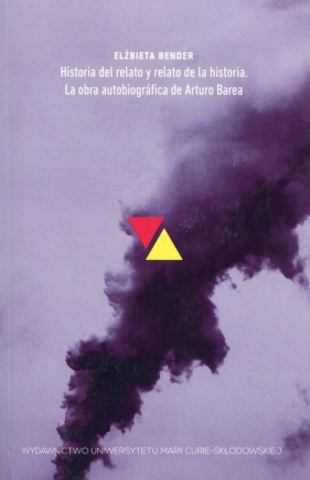 Historia del relato y relato de la historia La obra autobiografica de Arturo Barea - Elżbieta Bender