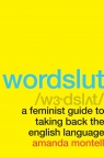 Wordslut: A Feminist Guide to Taking Back the English Language Amanda Montell