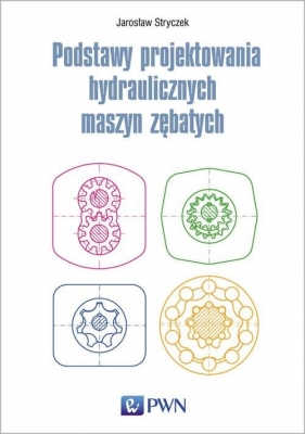 Podstawy projektowania hydraulicznych maszyn zębatych - Jarosław Stryczek