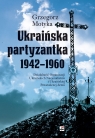 Ukraińska partyzantka 1942-1960. Działalność Organizacji Ukraińskich Motyka Grzegorz
