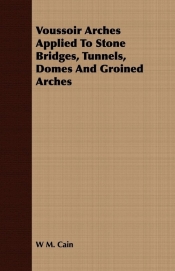 Voussoir Arches Applied To Stone Bridges, Tunnels, Domes And Groined Arches