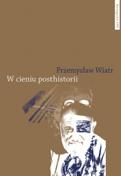 W cieniu posthistorii - Wiatr Przemysław