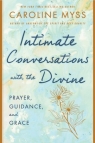 Intimate Conversations with the Divine: Prayer, Guidance, and Grace Caroline Myss