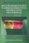 Relacje lekarz- pacjent w aspekcie społecznym, historycznym i kulturowym  Bożena Płonka-Syroka