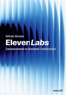 ElevenLabs. Zastosowanie w biznesie i twórczości - Witold Wrotek