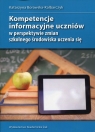 Kompetencje informacyjne uczniów w perspektywie zmian szkolnego środowiska Borawska-Kalbarczyk Katarzyna