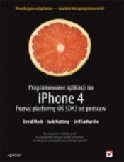 Programowanie aplikacji na iPhone 4 Poznaj platformę iOS SDK3 od podstaw
