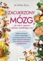 Zacukrzony mózg - jak odtruć organizm z nadmiaru szkodliwego cukru. - Mike Dow