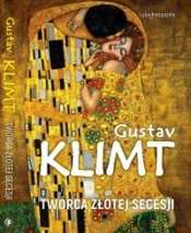 Gustav Klimt. Twórca złotej secesji - Luba Ristujczina